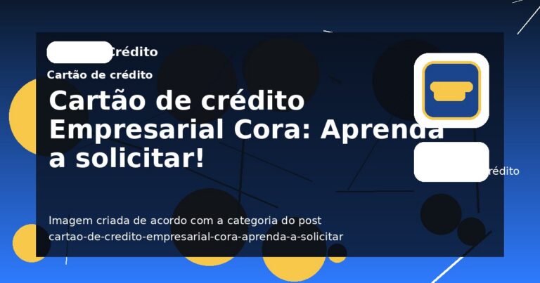 Cartão de crédito Empresarial Cora: Aprenda a solicitar!