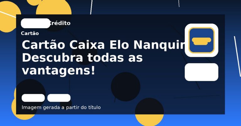 Cartão Caixa Elo Nanquim: Descubra todas as vantagens!