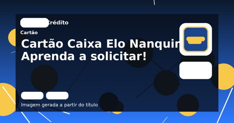 Cartão Caixa Elo Nanquim: Aprenda a solicitar!
