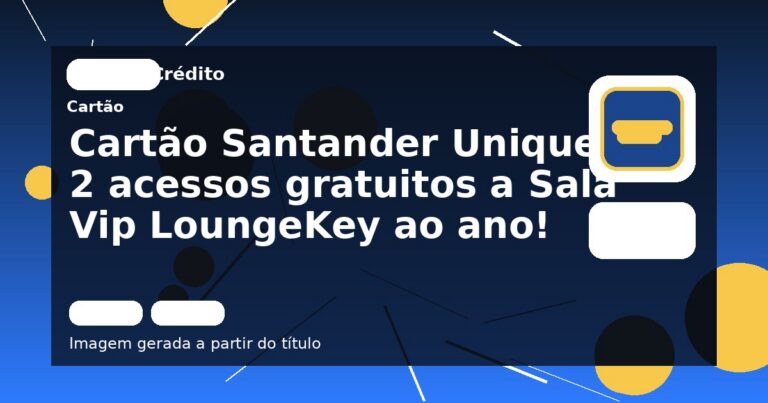 Cartão Santander Unique: 2 acessos gratuitos a Sala Vip LoungeKey ao ano!