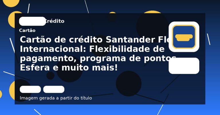 Cartão de crédito Santander Flex Internacional: Flexibilidade de pagamento, programa de pontos Esfera e muito mais!