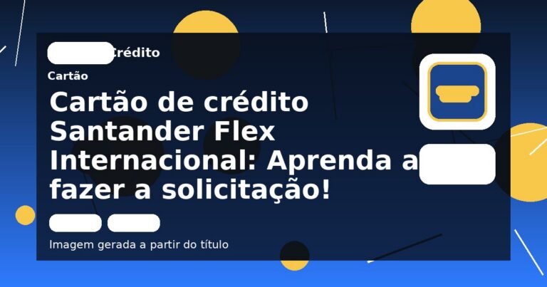 Cartão de crédito Santander Flex Internacional: Aprenda a fazer a solicitação!