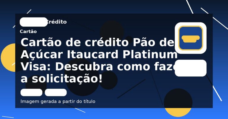 Cartão de crédito Pão de Açúcar Itaucard Platinum Visa: Descubra como fazer a solicitação!