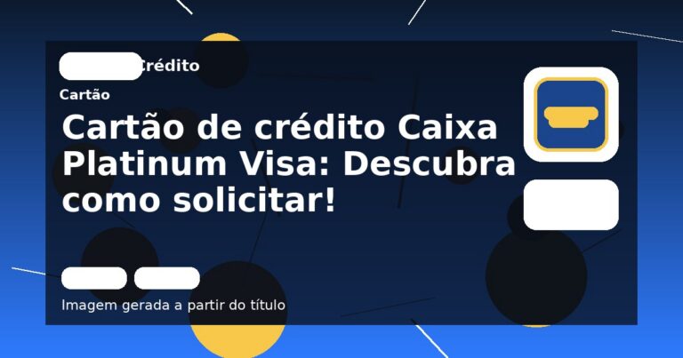 Cartão de crédito Caixa Platinum Visa: Descubra como solicitar!