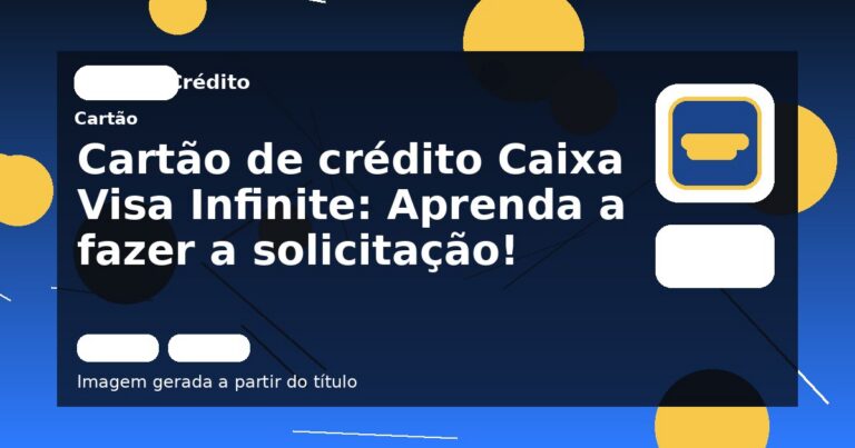 Cartão de crédito Caixa Visa Infinite: Aprenda a fazer a solicitação!
