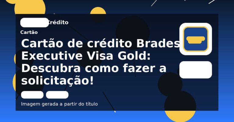 Cartão de crédito Bradesco Executive Visa Gold: Descubra como fazer a solicitação!