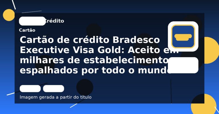 Cartão de crédito Bradesco Executive Visa Gold: Aceito em milhares de estabelecimento espalhados por todo o mundo!