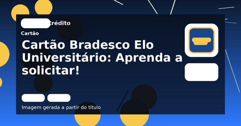 Cartão Bradesco Elo Universitário: Aprenda a solicitar!