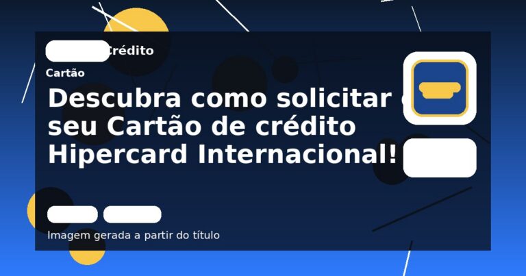 Descubra como solicitar o seu Cartão de crédito Hipercard Internacional!