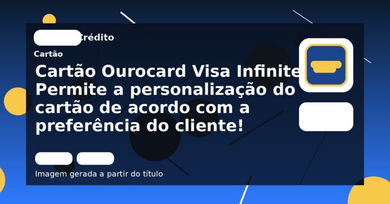 Cartão Ourocard Visa Infinite: Permite a personalização do cartão de acordo com a preferência do cliente!
