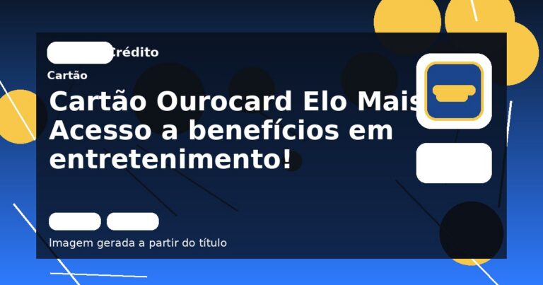 Cartão Ourocard Elo Mais: Acesso a benefícios em entretenimento!