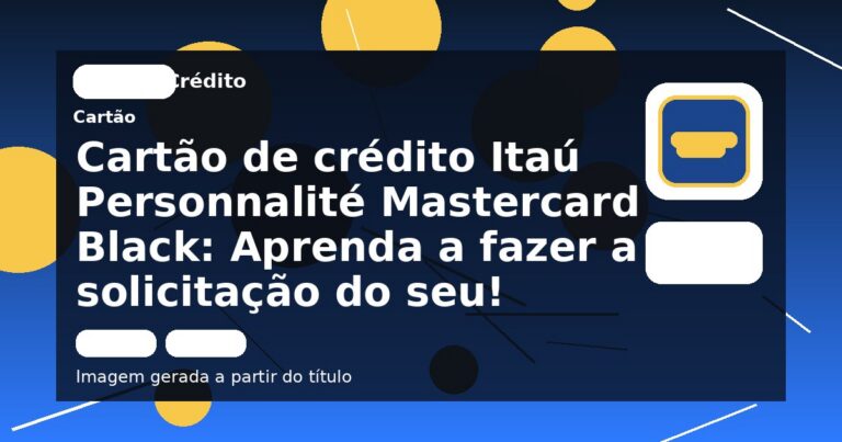 Cartão de crédito Itaú Personnalité Mastercard Black: Aprenda a fazer a solicitação do seu!