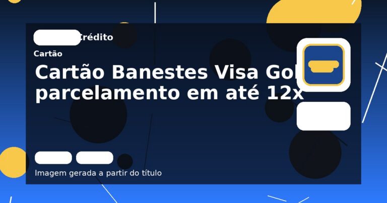 Cartão Banestes Visa Gold: parcelamento em até 12x