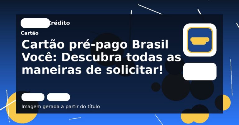 Cartão pré-pago Brasil Você: Descubra todas as maneiras de solicitar!