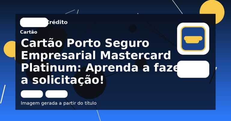 Cartão Porto Seguro Empresarial Mastercard Platinum: Aprenda a fazer a solicitação!