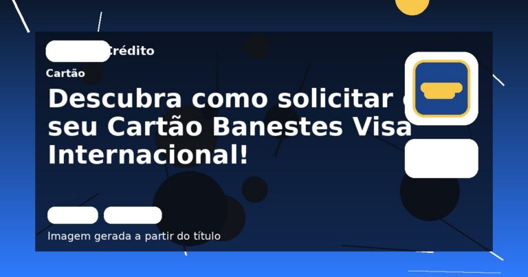 Descubra como solicitar o seu Cartão Banestes Visa Internacional!
