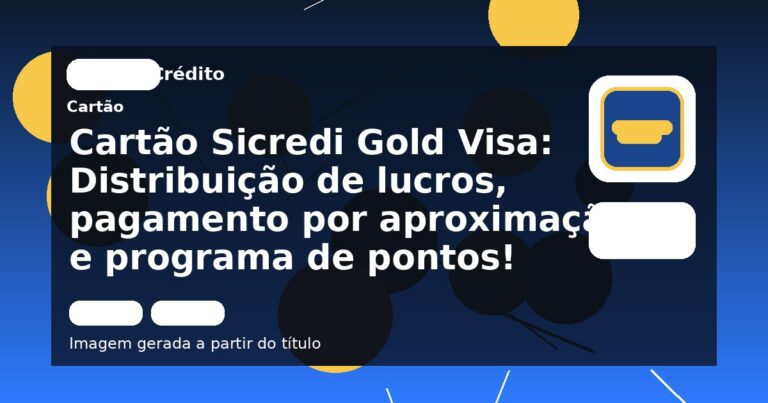 Cartão Sicredi Gold Visa: Distribuição de lucros, pagamento por aproximação e programa de pontos!