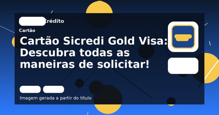 Cartão Sicredi Gold Visa: Descubra todas as maneiras de solicitar!
