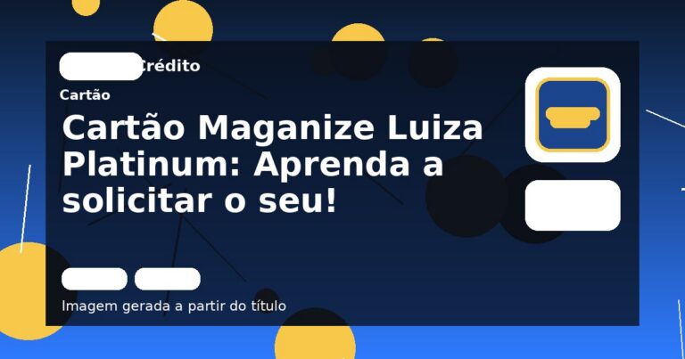 Cartão Maganize Luiza Platinum: Aprenda a solicitar o seu!