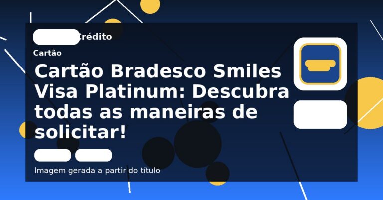 Cartão Bradesco Smiles Visa Platinum: Descubra todas as maneiras de solicitar!