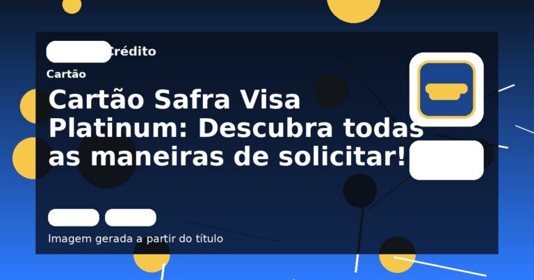 Cartão Safra Visa Platinum: Descubra todas as maneiras de solicitar!