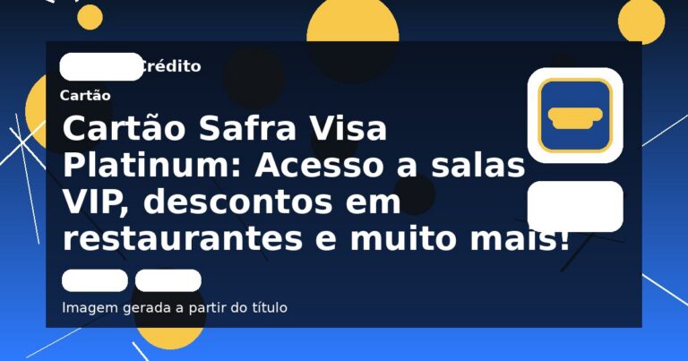 Cartão Safra Visa Platinum: Acesso a salas VIP, descontos em restaurantes e muito mais!