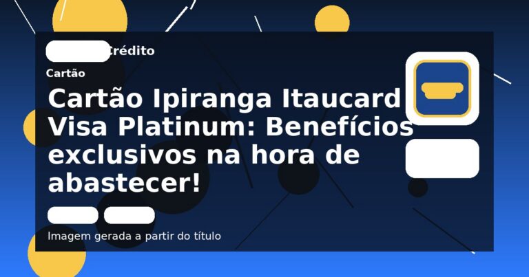 Cartão Ipiranga Itaucard Visa Platinum: Benefícios exclusivos na hora de abastecer!