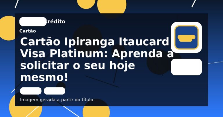 Cartão Ipiranga Itaucard Visa Platinum: Aprenda a solicitar o seu hoje mesmo!