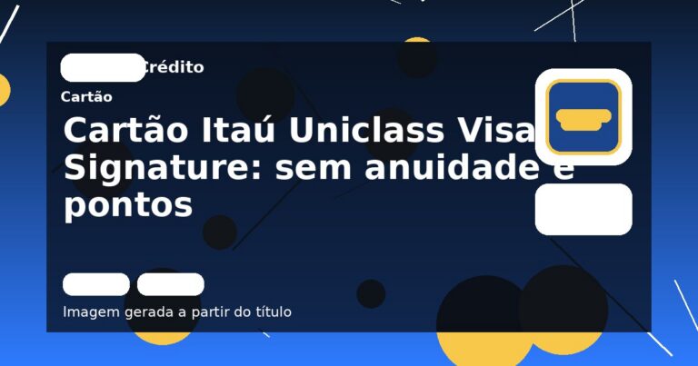 Cartão Itaú Uniclass Visa Signature: sem anuidade e pontos