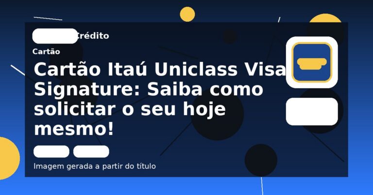 Cartão Itaú Uniclass Visa Signature: Saiba como solicitar o seu hoje mesmo!