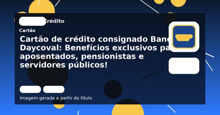 Cartão de crédito consignado Banco Daycoval: Benefícios exclusivos para aposentados, pensionistas e servidores públicos!