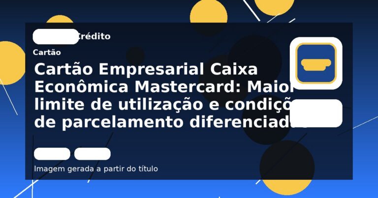 Cartão Empresarial Caixa Econômica Mastercard: Maior limite de utilização e condições de parcelamento diferenciadas!