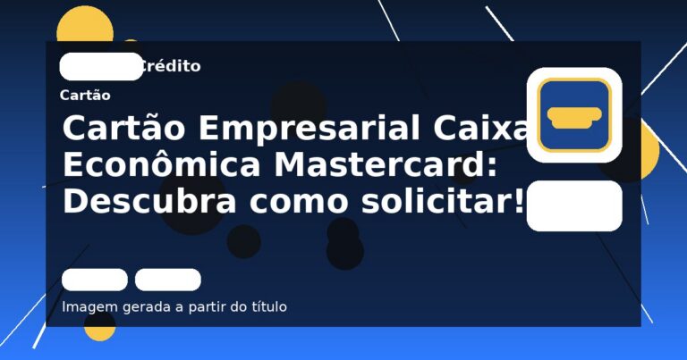 Cartão Empresarial Caixa Econômica Mastercard: Descubra como solicitar!