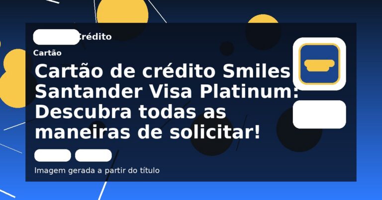 Cartão de crédito Smiles Santander Visa Platinum: Descubra todas as maneiras de solicitar!