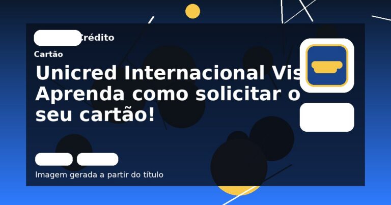 Unicred Internacional Visa: Aprenda como solicitar o seu cartão!