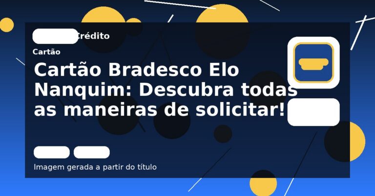 Cartão Bradesco Elo Nanquim: Descubra todas as maneiras de solicitar!