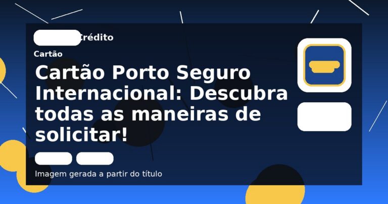 Cartão Porto Seguro Internacional: Descubra todas as maneiras de solicitar!