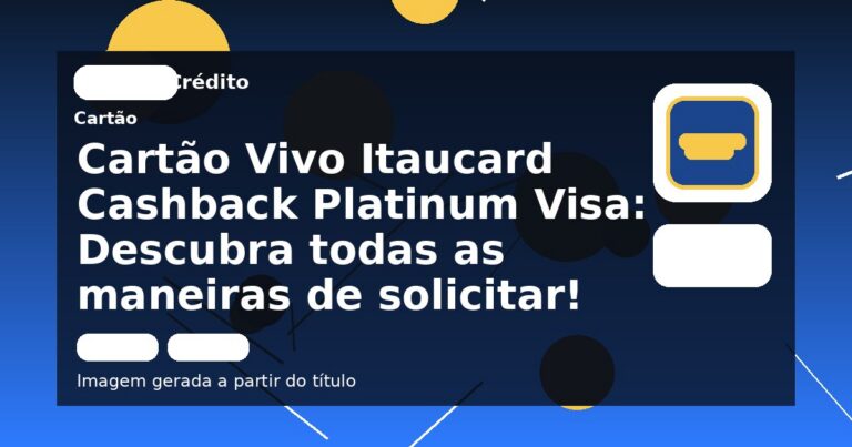 Cartão Vivo Itaucard Cashback Platinum Visa: Descubra todas as maneiras de solicitar!