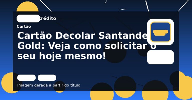 Cartão Decolar Santander Gold: Veja como solicitar o seu hoje mesmo!