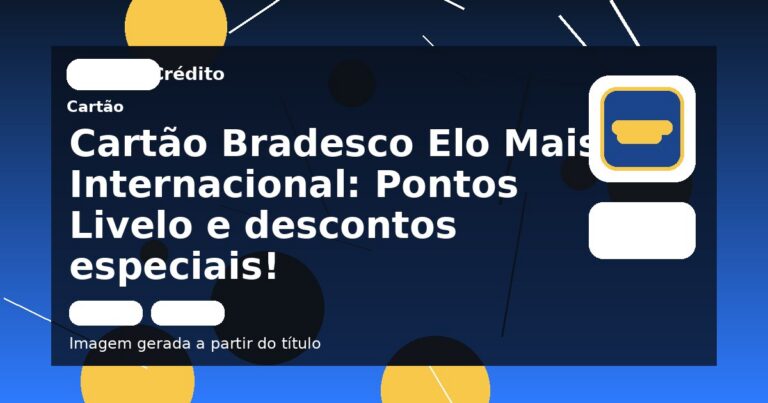 Cartão Bradesco Elo Mais Internacional: Pontos Livelo e descontos especiais!