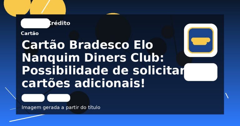 Cartão Bradesco Elo Nanquim Diners Club: Possibilidade de solicitar cartões adicionais!
