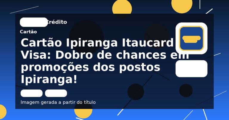 Cartão Ipiranga Itaucard Visa: Dobro de chances em promoções dos postos Ipiranga!