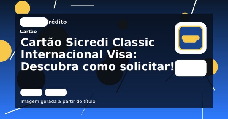 Cartão Sicredi Classic Internacional Visa: Descubra como solicitar!