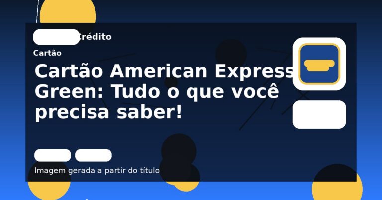 Cartão American Express Green: Tudo o que você precisa saber!