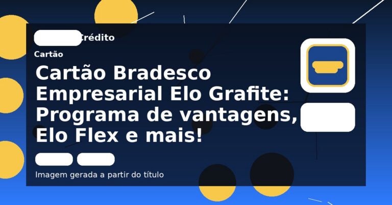 Cartão Bradesco Empresarial Elo Grafite: Programa de vantagens, Elo Flex e mais!