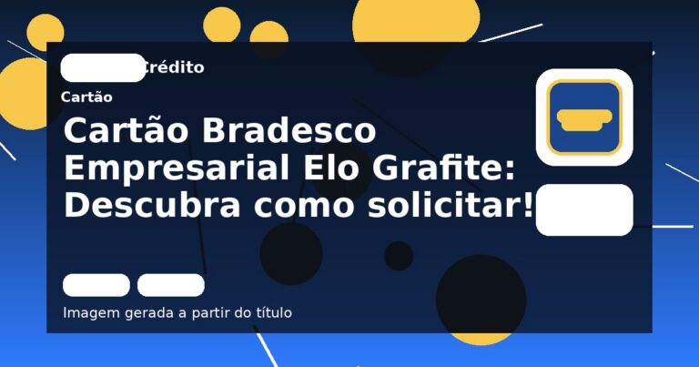 Cartão Bradesco Empresarial Elo Grafite: Descubra como solicitar!