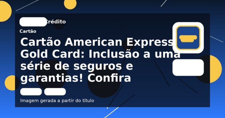 Cartão American Express Gold Card: Inclusão a uma série de seguros e garantias! Confira