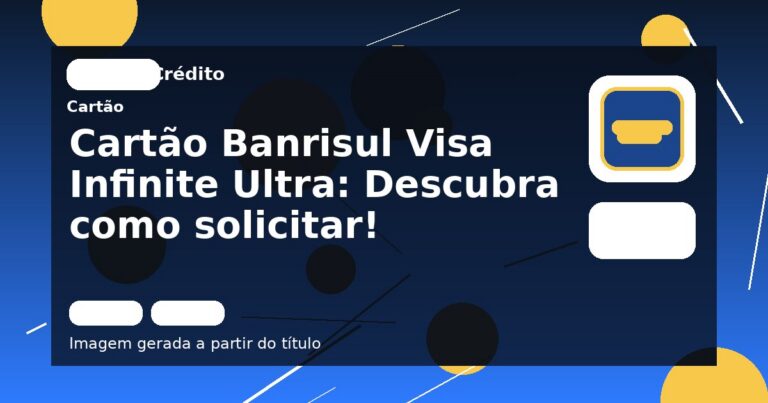 Cartão Banrisul Visa Infinite Ultra: Descubra como solicitar!