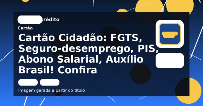 Cartão Cidadão: FGTS, Seguro-desemprego, PIS, Abono Salarial, Auxílio Brasil! Confira