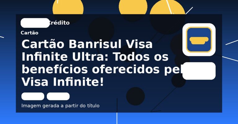 Cartão Banrisul Visa Infinite Ultra: Todos os benefícios oferecidos pelo Visa Infinite!